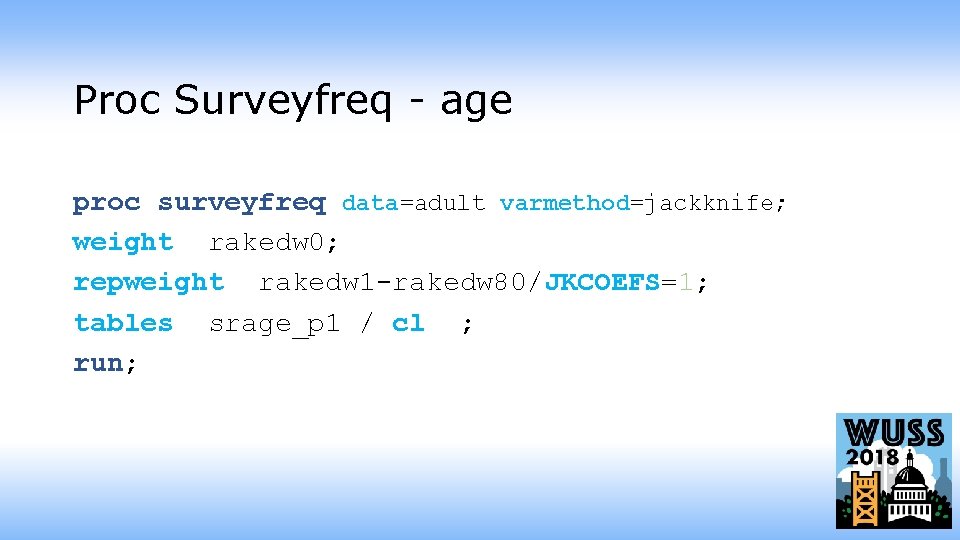 Proc Surveyfreq - age proc surveyfreq data=adult varmethod=jackknife; weight rakedw 0; repweight rakedw 1
