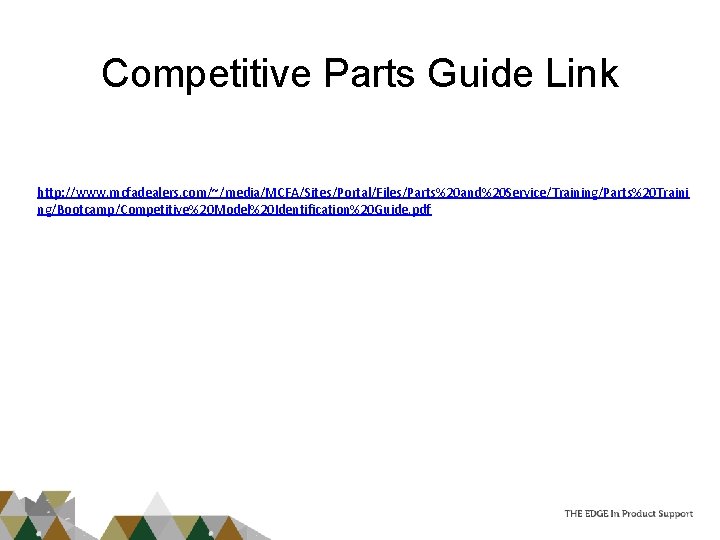 Competitive Parts Guide Link http: //www. mcfadealers. com/~/media/MCFA/Sites/Portal/Files/Parts%20 and%20 Service/Training/Parts%20 Traini ng/Bootcamp/Competitive%20 Model%20 Identification%20