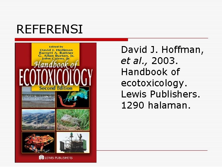 REFERENSI David J. Hoffman, et al. , 2003. Handbook of ecotoxicology. Lewis Publishers. 1290 REFERENSI David J. Hoffman, et al. , 2003. Handbook of ecotoxicology. Lewis Publishers. 1290