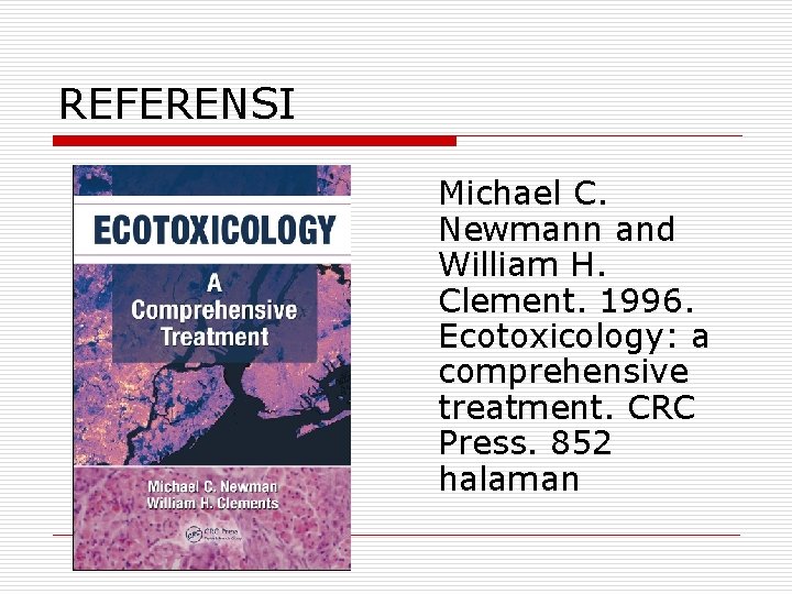 REFERENSI Michael C. Newmann and William H. Clement. 1996. Ecotoxicology: a comprehensive treatment. CRC