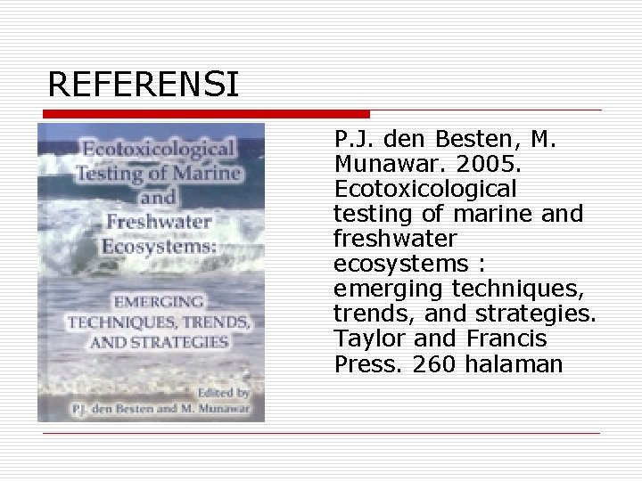 REFERENSI P. J. den Besten, M. Munawar. 2005. Ecotoxicological testing of marine and freshwater