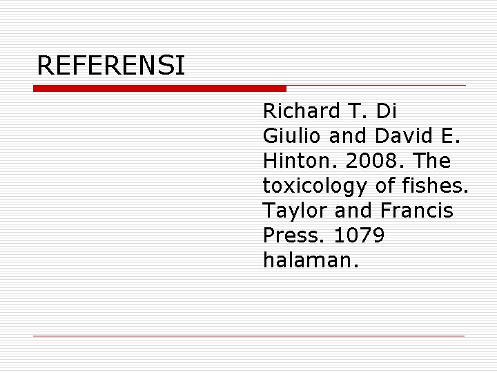 REFERENSI Richard T. Di Giulio and David E. Hinton. 2008. The toxicology of fishes.