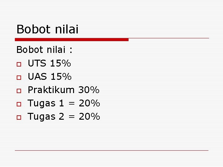 Bobot nilai : o UTS 15% o UAS 15% o Praktikum 30% o Tugas