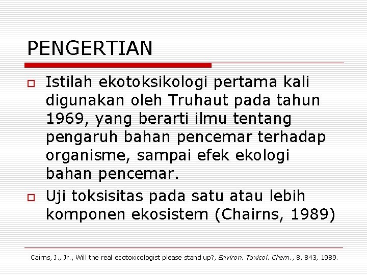 PENGERTIAN o o Istilah ekotoksikologi pertama kali digunakan oleh Truhaut pada tahun 1969, yang