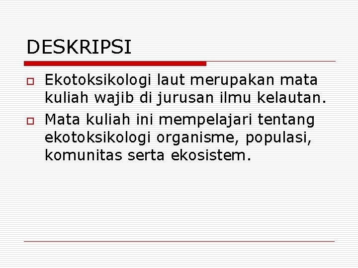 DESKRIPSI o o Ekotoksikologi laut merupakan mata kuliah wajib di jurusan ilmu kelautan. Mata