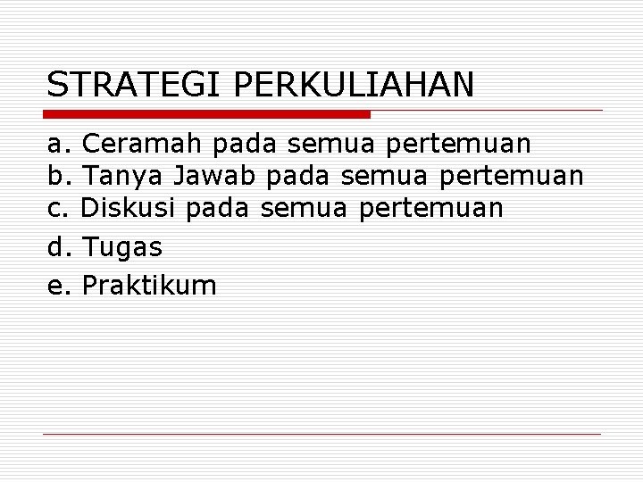 STRATEGI PERKULIAHAN a. Ceramah pada semua pertemuan b. Tanya Jawab pada semua pertemuan c.