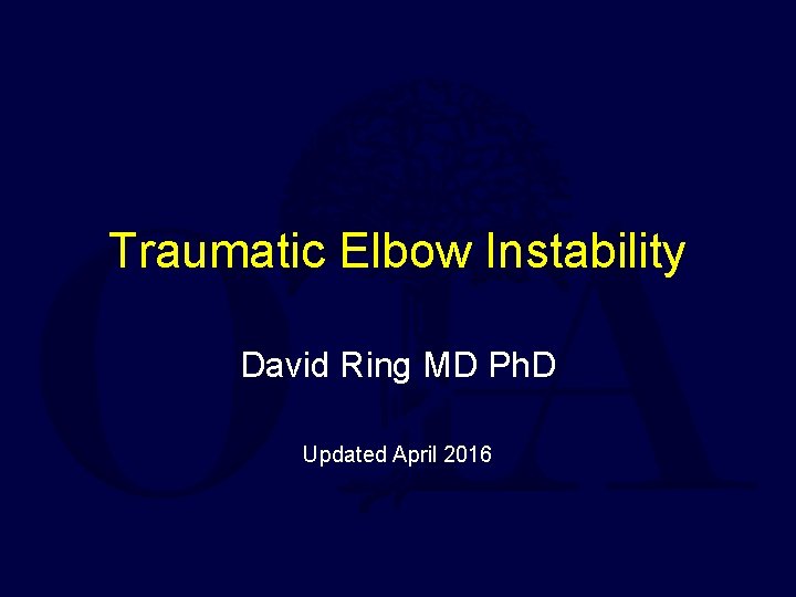 Traumatic Elbow Instability David Ring MD Ph. D Updated April 2016 