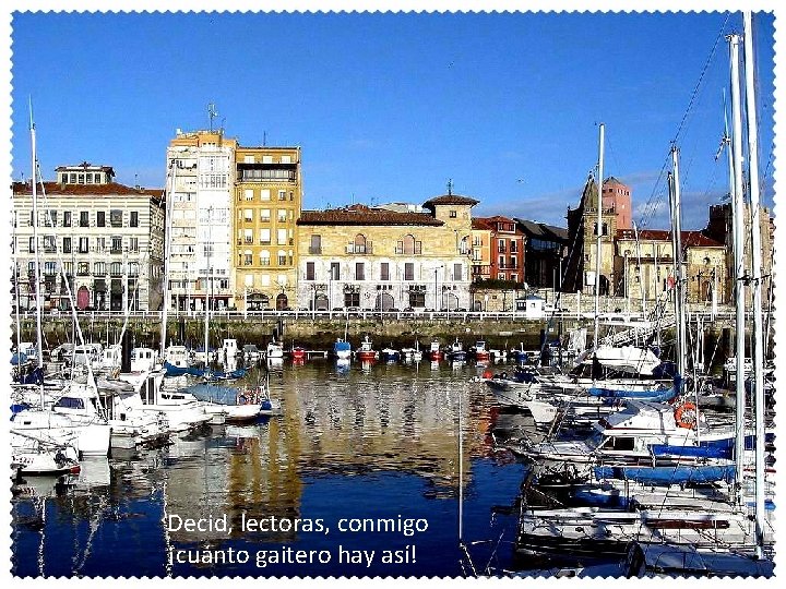 Decid, lectoras, conmigo ¡cuánto gaitero hay así! 