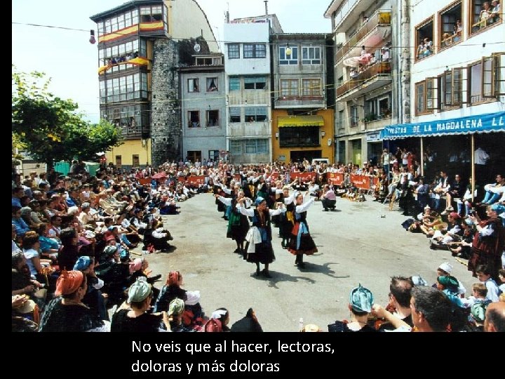 No veis que al hacer, lectoras, doloras y más doloras 