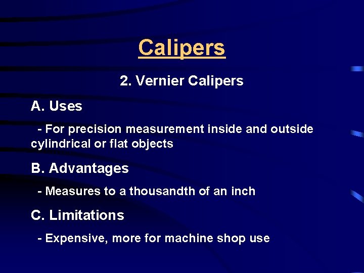 Calipers 2. Vernier Calipers A. Uses - For precision measurement inside and outside cylindrical