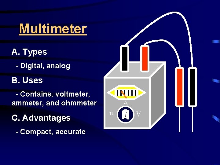 Multimeter A. Types - Digital, analog B. Uses - Contains, voltmeter, ammeter, and ohmmeter