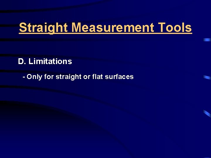 Straight Measurement Tools D. Limitations - Only for straight or flat surfaces 