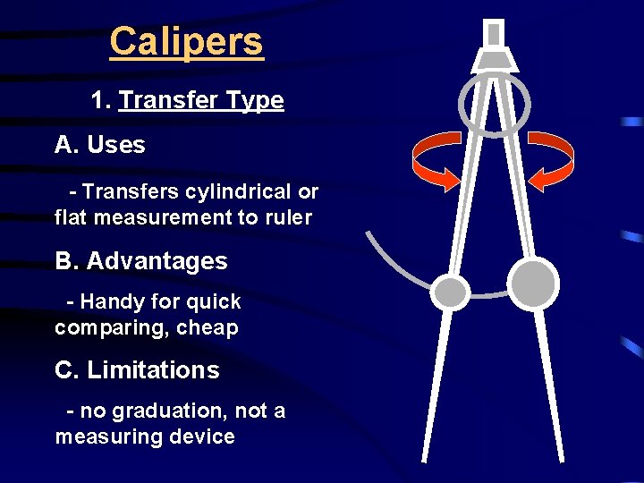 Calipers 1. Transfer Type A. Uses - Transfers cylindrical or flat measurement to ruler