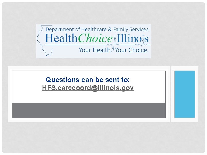 Questions can be sent to: HFS. carecoord@illinois. gov 