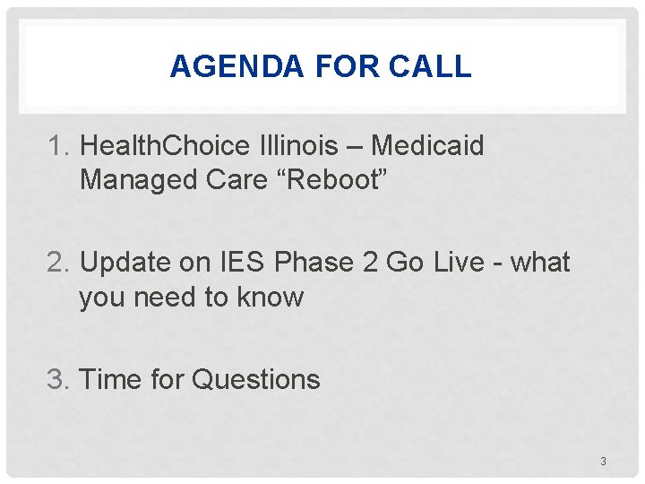 AGENDA FOR CALL 1. Health. Choice Illinois – Medicaid Managed Care “Reboot” 2. Update