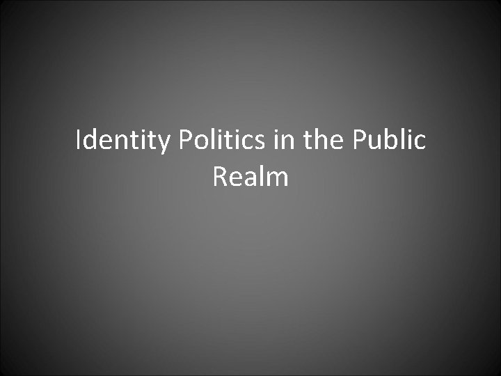 Identity Politics in the Public Realm 
