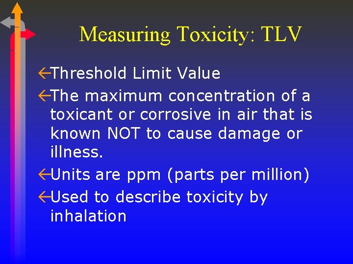 Measuring Toxicity: TLV ßThreshold Limit Value ßThe maximum concentration of a toxicant or corrosive