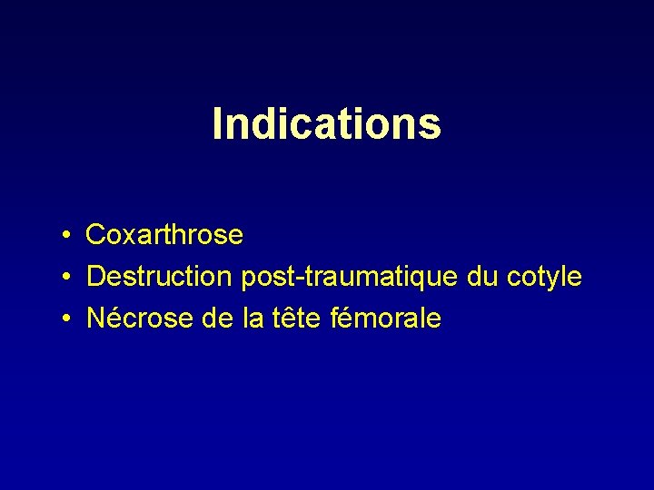 Indications • Coxarthrose • Destruction post-traumatique du cotyle • Nécrose de la tête fémorale