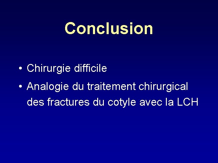 Conclusion • Chirurgie difficile • Analogie du traitement chirurgical des fractures du cotyle avec