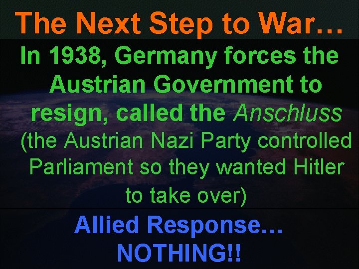 The Next Step to War… In 1938, Germany forces the Austrian Government to resign,
