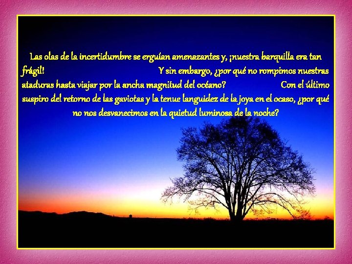 Las olas de la incertidumbre se erguían amenazantes y, ¡nuestra barquilla era tan frágil! Las olas de la incertidumbre se erguían amenazantes y, ¡nuestra barquilla era tan frágil!