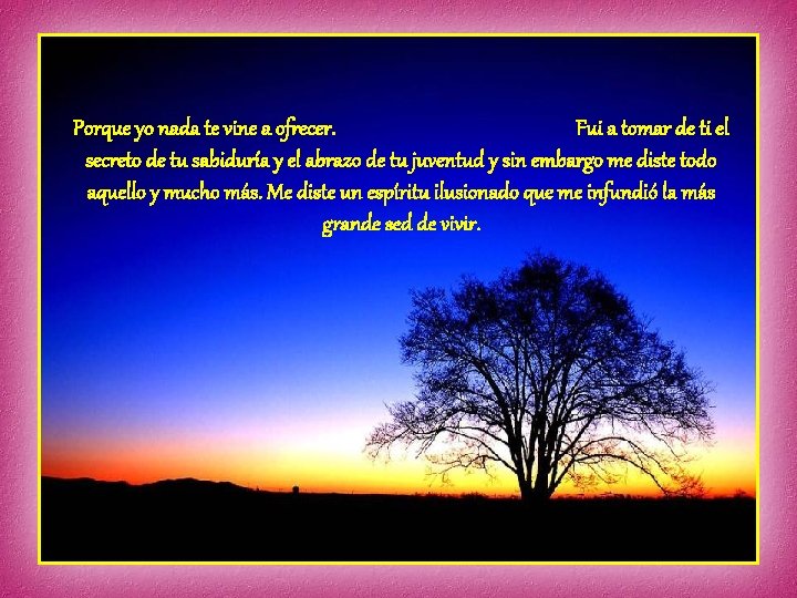 Porque yo nada te vine a ofrecer. Fui a tomar de ti el secreto Porque yo nada te vine a ofrecer. Fui a tomar de ti el secreto