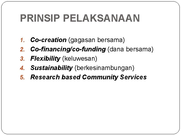 PRINSIP PELAKSANAAN 1. Co-creation (gagasan bersama) 2. Co-financing/co-funding (dana bersama) 3. Flexibility (keluwesan) 4.