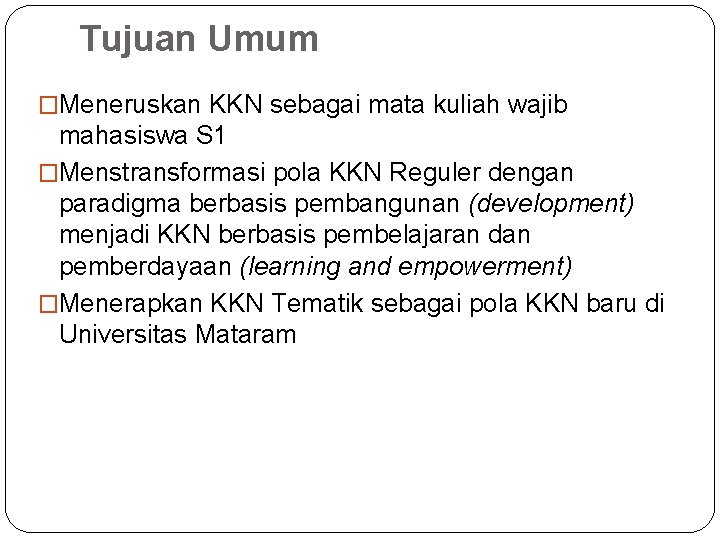 Tujuan Umum �Meneruskan KKN sebagai mata kuliah wajib mahasiswa S 1 �Menstransformasi pola KKN