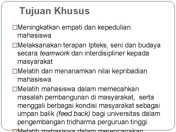 Tujuan Khusus �Meningkatkan empati dan kepedulian mahasiswa �Melaksanakan terapan Ipteks, seni dan budaya secara