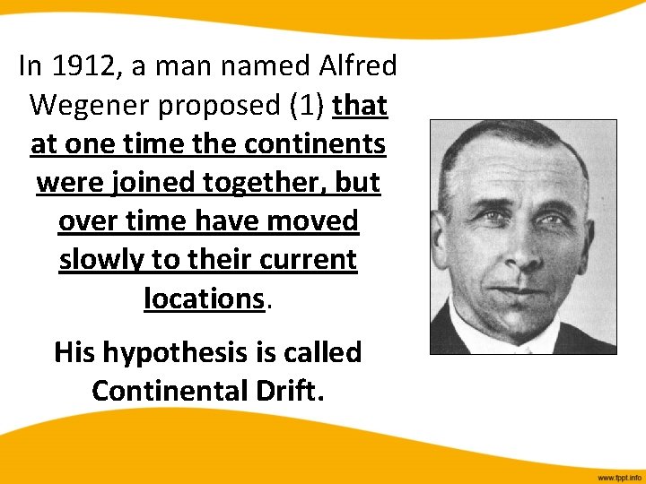 In 1912, a man named Alfred Wegener proposed (1) that at one time the
