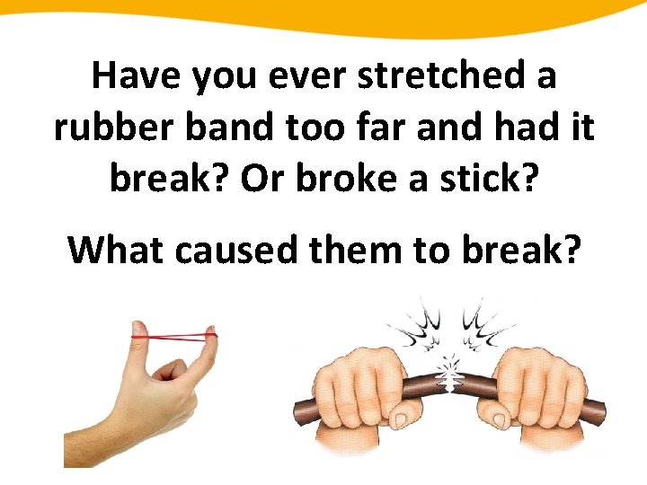 Have you ever stretched a rubber band too far and had it break? Or