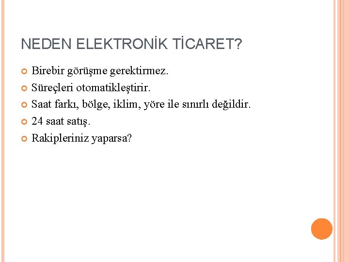 NEDEN ELEKTRONİK TİCARET? Birebir görüşme gerektirmez. Süreçleri otomatikleştirir. Saat farkı, bölge, iklim, yöre ile