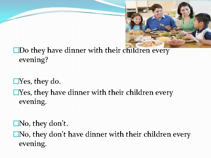�Do they have dinner with their children every evening? �Yes, they do. �Yes, they