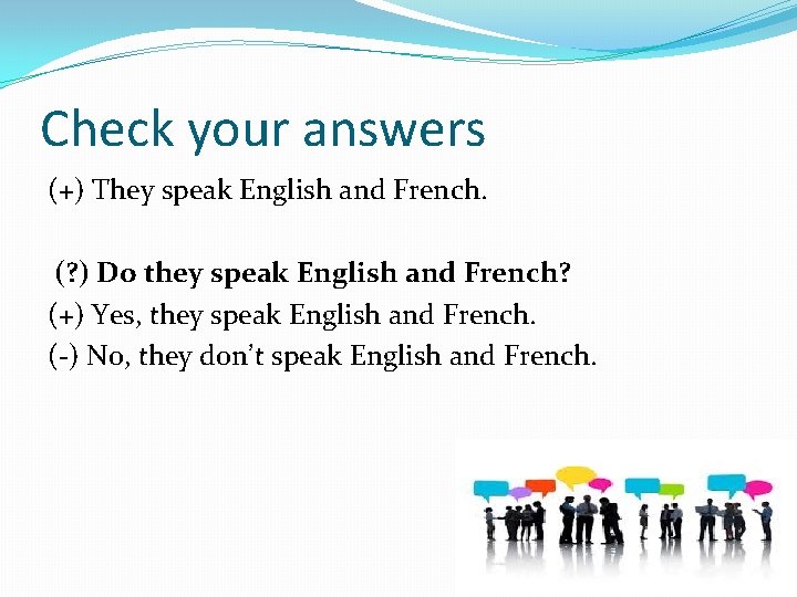 Check your answers (+) They speak English and French. (? ) Do they speak