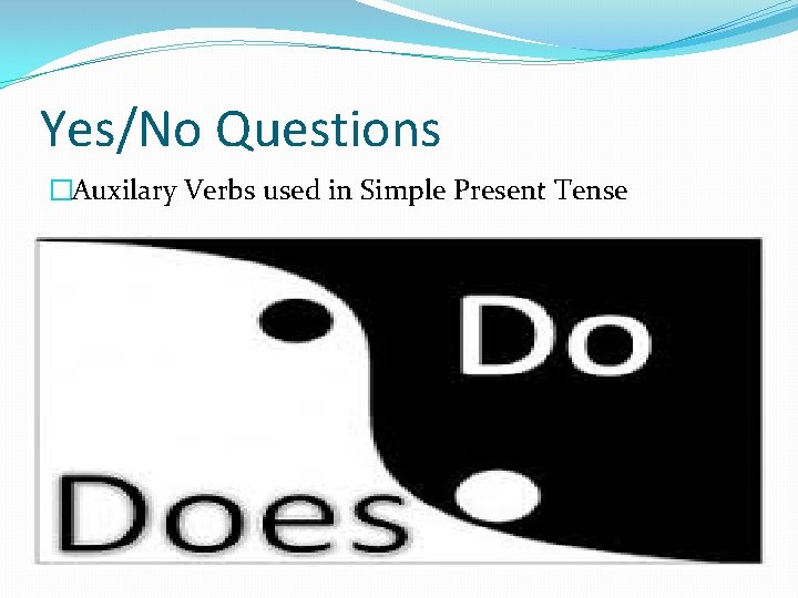 Yes/No Questions �Auxilary Verbs used in Simple Present Tense 