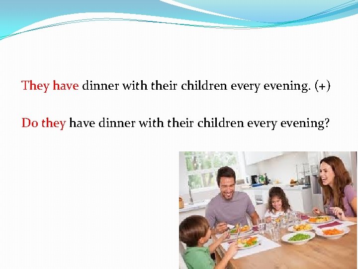 They have dinner with their children every evening. (+) Do they have dinner with
