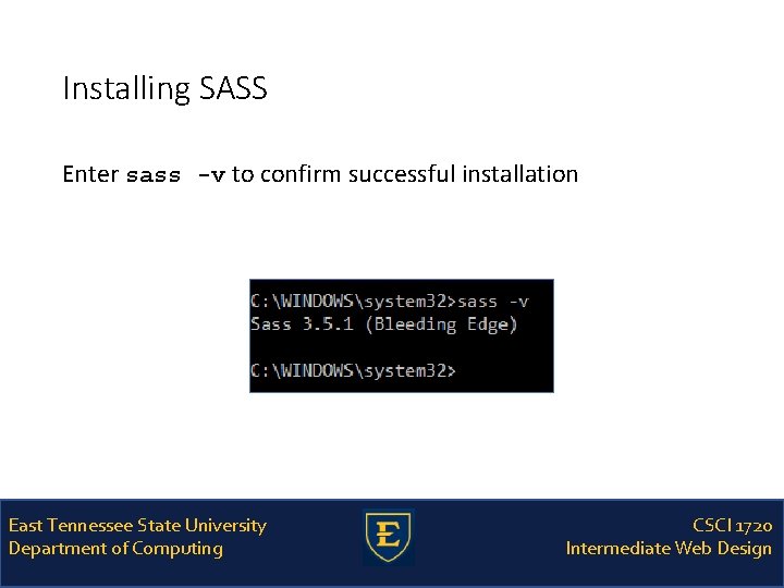 Installing SASS Enter sass -v to confirm successful installation East Tennessee State University Department