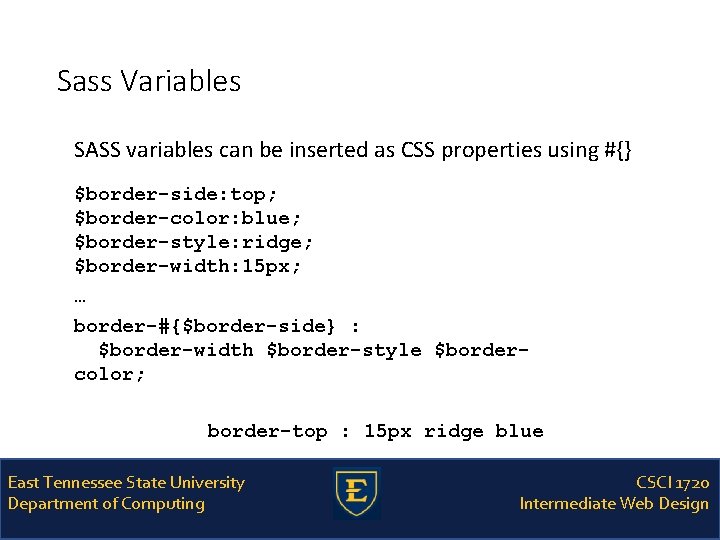 Sass Variables SASS variables can be inserted as CSS properties using #{} $border-side: top;
