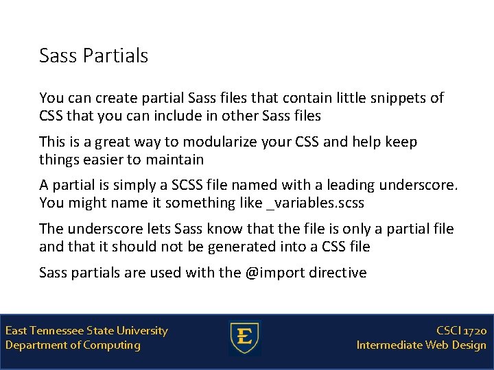 Sass Partials You can create partial Sass files that contain little snippets of CSS