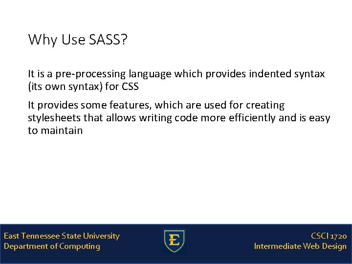 Why Use SASS? It is a pre-processing language which provides indented syntax (its own