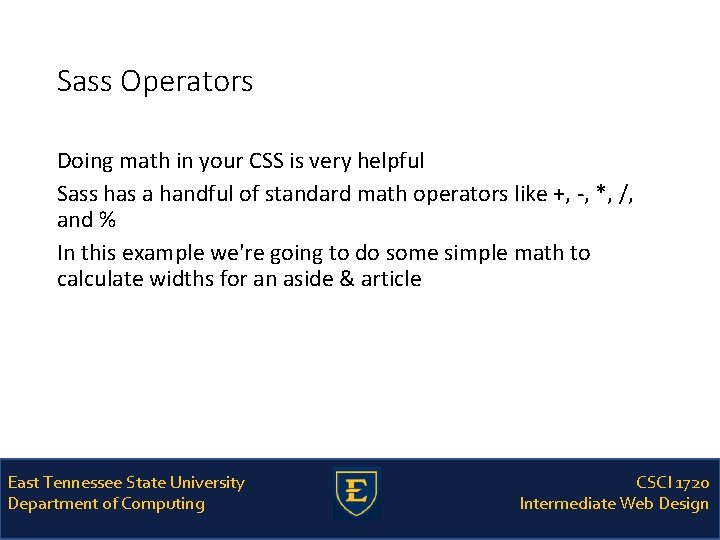 Sass Operators Doing math in your CSS is very helpful Sass has a handful