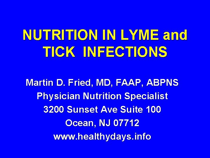 NUTRITION IN LYME and TICK INFECTIONS Martin D. Fried, MD, FAAP, ABPNS Physician Nutrition