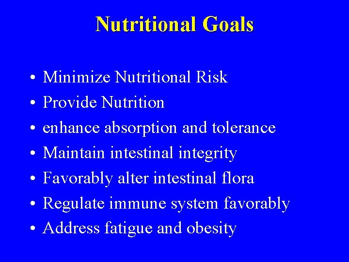 Nutritional Goals • • Minimize Nutritional Risk Provide Nutrition enhance absorption and tolerance Maintain