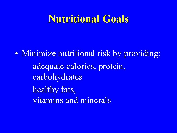 Nutritional Goals • Minimize nutritional risk by providing: adequate calories, protein, carbohydrates healthy fats,