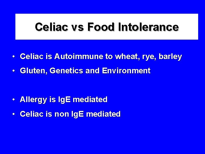 Celiac vs Food Intolerance • Celiac is Autoimmune to wheat, rye, barley • Gluten,