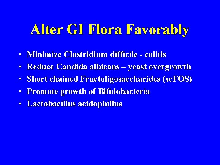 Alter GI Flora Favorably • • • Minimize Clostridium difficile - colitis Reduce Candida