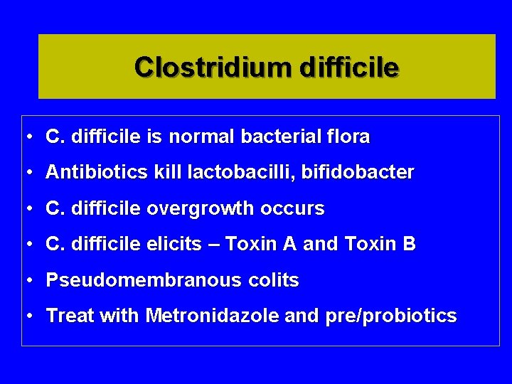 Clostridium difficile • C. difficile is normal bacterial flora • Antibiotics kill lactobacilli, bifidobacter