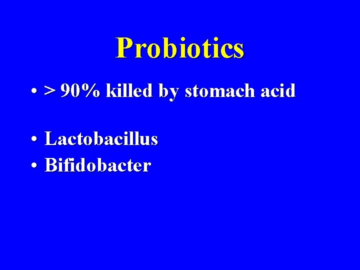 Probiotics • > 90% killed by stomach acid • Lactobacillus • Bifidobacter 