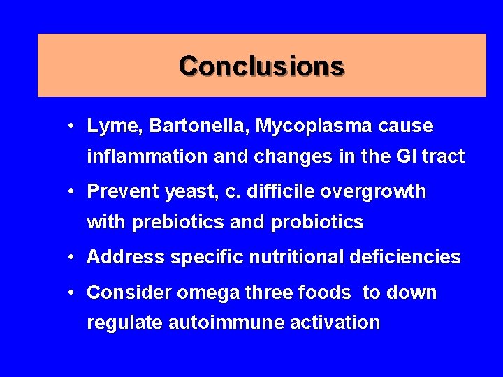 Conclusions • Lyme, Bartonella, Mycoplasma cause inflammation and changes in the GI tract •