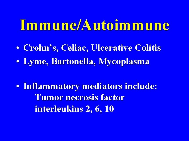 Immune/Autoimmune • Crohn’s, Celiac, Ulcerative Colitis • Lyme, Bartonella, Mycoplasma • Inflammatory mediators include: